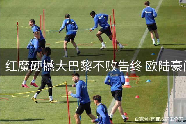 红魔硬撼大巴黎不败告终 欧陆豪门对决现闪光点
